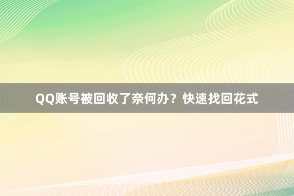 QQ账号被回收了奈何办？快速找回花式