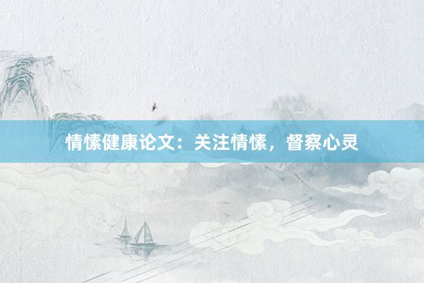 情愫健康论文：关注情愫，督察心灵